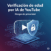 YouTube prueba IA para verificar edad: cómo funciona y riesgos para la privacidad