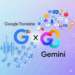 Google Translate se reinventa con Gemini: traducciones en vivo más naturales y práctica de idiomas con IA