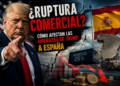 ¿Ruptura comercial Cómo afectan las amenazas de Trump a España
